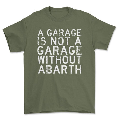 Abarth - A Garage Is Not A Garage Without Abarth - Unisex T-Shirt , Bomuld-Beklædning-Abarth-Grøn Militær-S-Forside-Garage Culture Shop- garage - man cave - merchandise