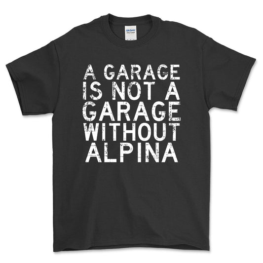 Alpina - A Garage Is Not A Garage Without Alpina - Unisex T-Shirt , Bomuld-Beklædning-Alpina-Sort-S-Forside-Garage Culture Shop- garage - man cave - merchandise