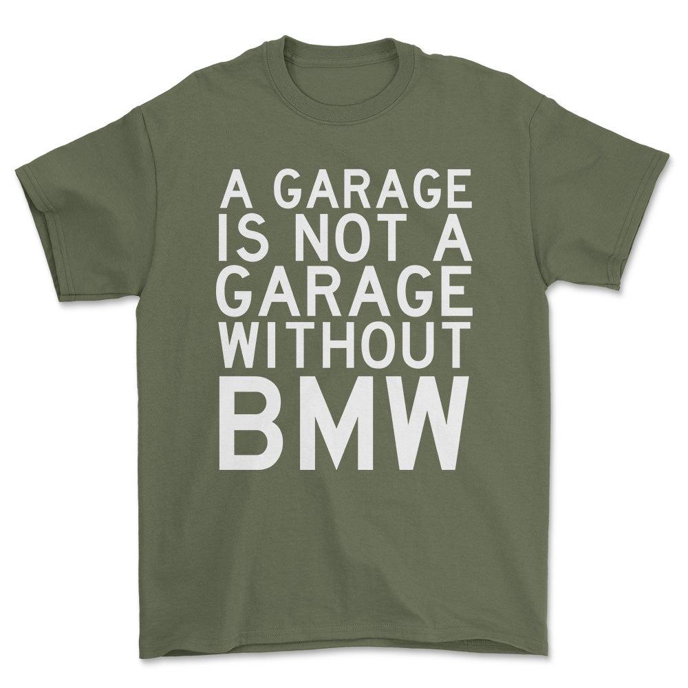 BMW A Garage Is Not A Garage Without BMW Unisex T-Shirt , Bomuld-Beklædning-BMW-Grøn Militær-S-Forside-Garage Culture Shop- garage - man cave - merchandise