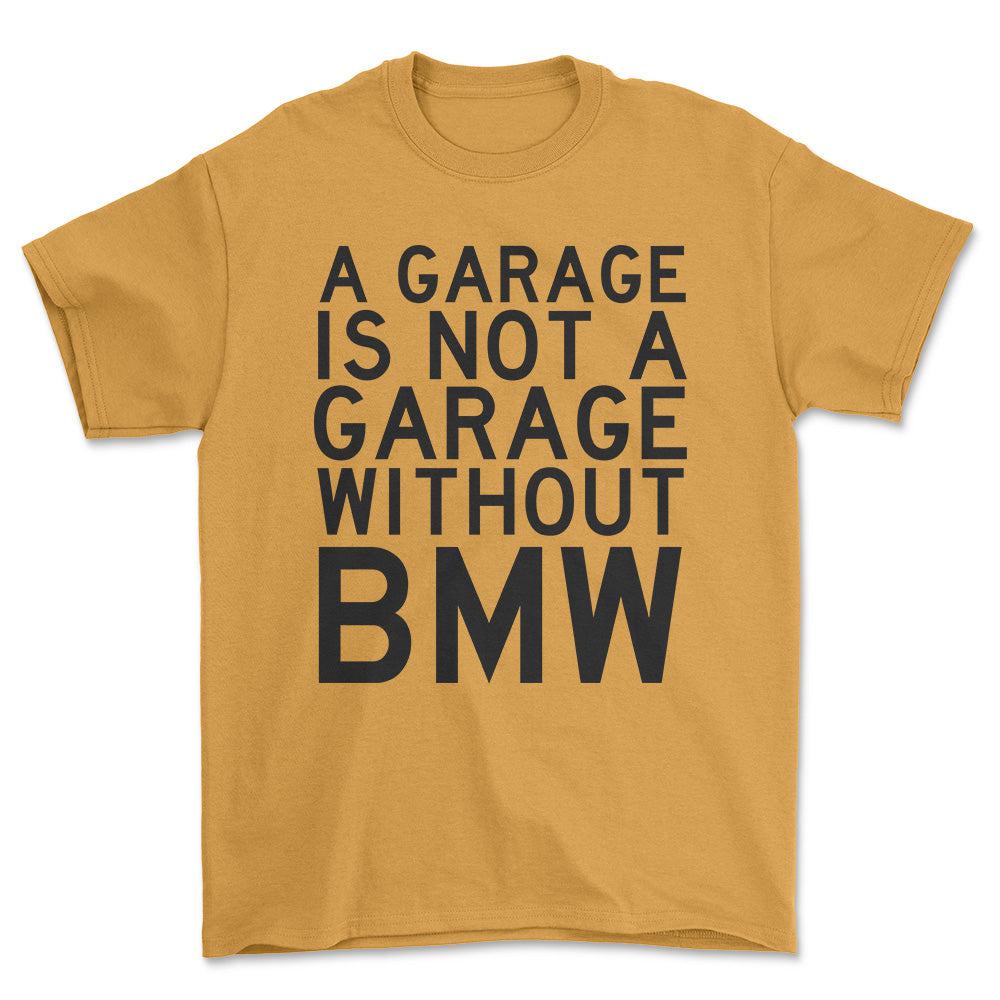 BMW A Garage Is Not A Garage Without BMW Unisex T-Shirt , Bomuld-Beklædning-BMW-Guld-S-Forside-Garage Culture Shop- garage - man cave - merchandise