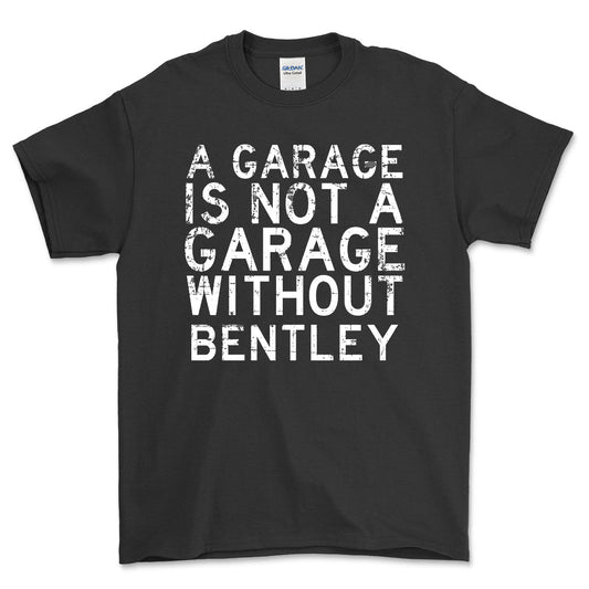 Bentley - A Garage Is Not A Garage Without Bentley - Unisex T-Shirt , Bomuld-Beklædning-Bentley-Sort-S-Forside-Garage Culture Shop- garage - man cave - merchandise