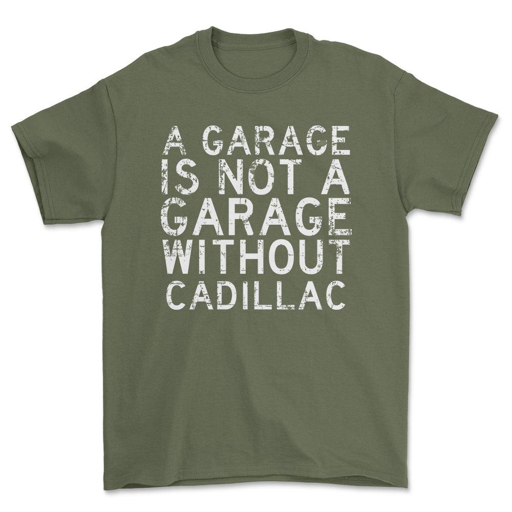 Cadillac - A Garage Is Not A Garage Without Cadillac - Unisex T-Shirt , Bomuld-Beklædning-Cadillac-Grøn Militær-S-Forside-Garage Culture Shop- garage - man cave - merchandise