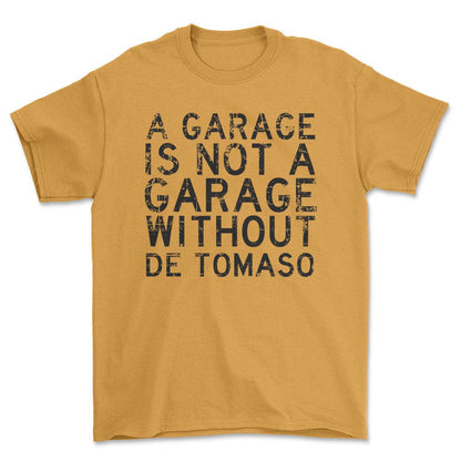 De Tomaso - A Garage Is Not A Garage Without De Tomaso - Unisex T-Shirt , Bomuld-Beklædning-De Tomaso-Guld-S-Forside-Garage Culture Shop- garage - man cave - merchandise