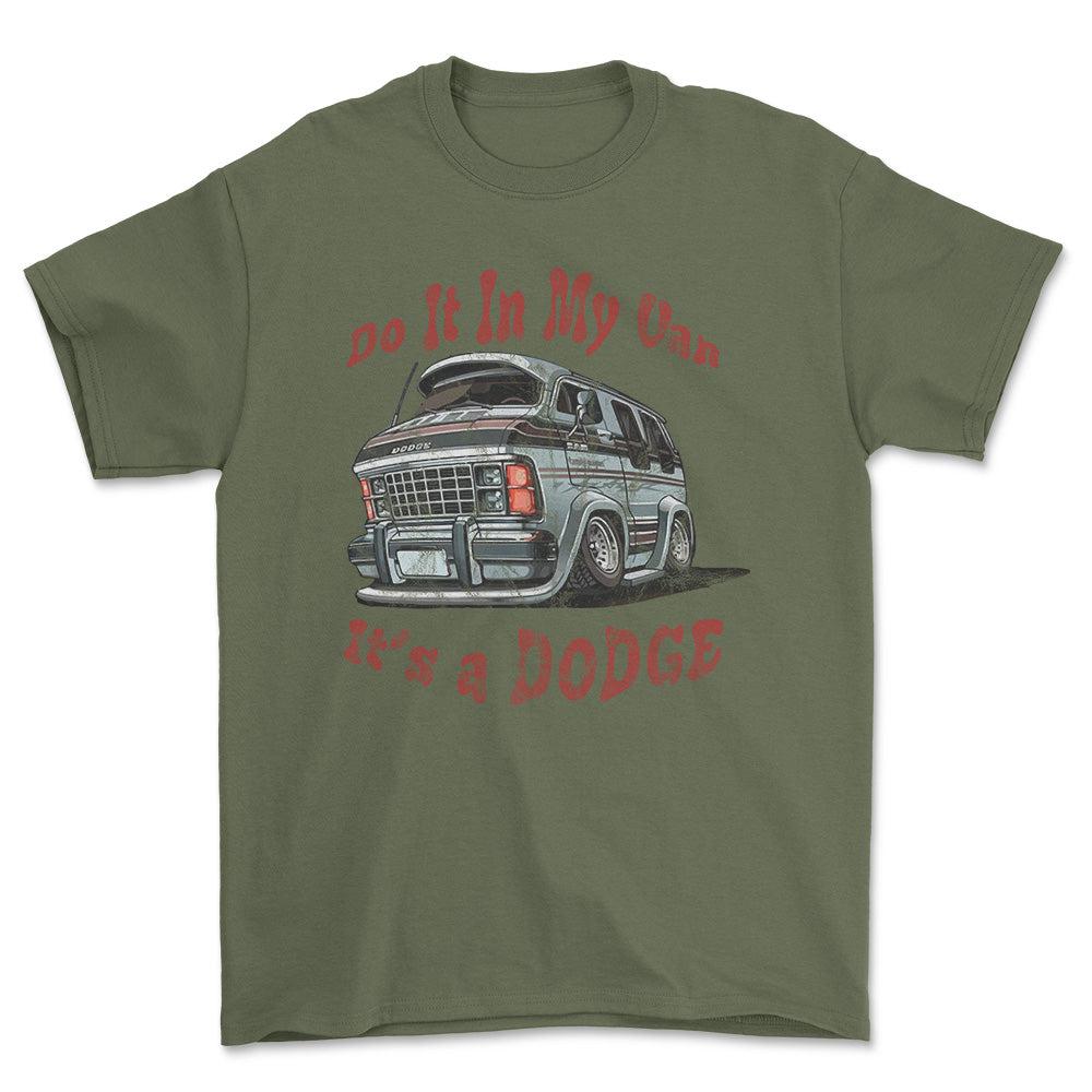 Dodge Van - Do It In My Van It'S A Dodge Unisex T-Shirt , Bomuld-Beklædning-Dodge-Grøn Militær-S-Forside-Garage Culture Shop- garage - man cave - merchandise