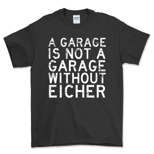 Eicher - A Garage Is Not A Garage Without Eicher - Unisex T-Shirt , Bomuld-Beklædning-Eicher-Sort-S-Forside-Garage Culture Shop- garage - man cave - merchandise