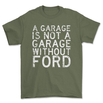 Ford A Garage Is Not A Garage Without Ford Unisex T-Shirt , Bomuld-Beklædning-Ford-Grøn Militær-S-Forside-Garage Culture Shop- garage - man cave - merchandise