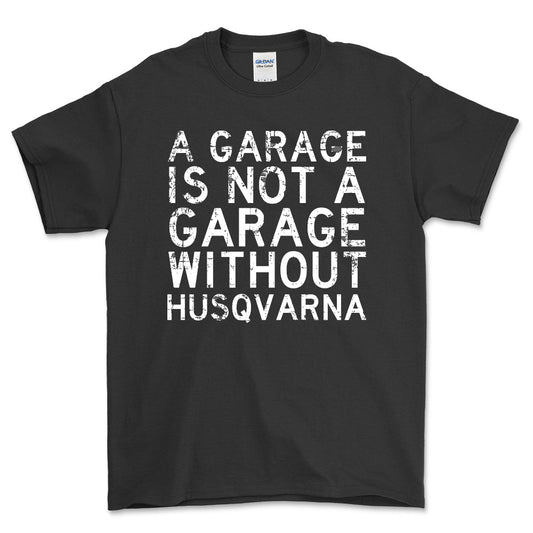 Husqvarna - A Garage Is Not A Garage Without Husqvarna - Unisex T-Shirt , Bomuld-Beklædning-Husqvarna-Sort-S-Forside-Garage Culture Shop- garage - man cave - merchandise