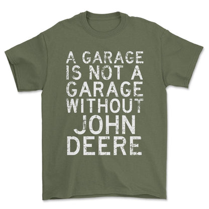 John Deere - A Garage Is Not A Garage Without John Deere - Unisex T-Shirt , Bomuld-Beklædning-John Deere-Grøn Militær-S-Forside-Garage Culture Shop- garage - man cave - merchandise