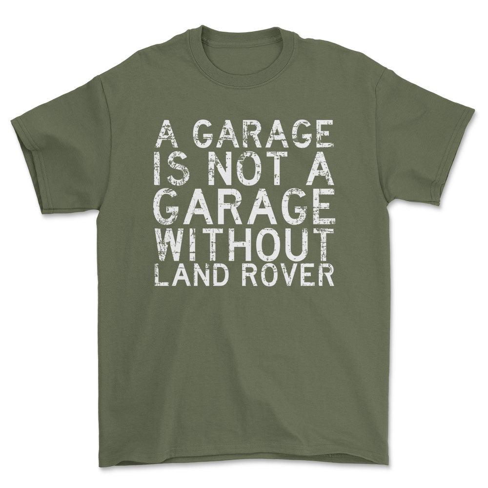 Land Rover A Garage Is Not A Garage Without Land Rover Unisex T-Shirt , Bomuld-Beklædning-Land Rover-Grøn Militær-S-Forside-Garage Culture Shop- garage - man cave - merchandise