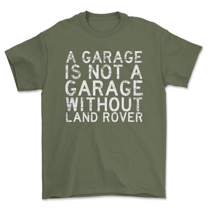 Land Rover A Garage Is Not A Garage Without Land Rover Unisex T-Shirt , Bomuld-Beklædning-Land Rover-Grøn Militær-S-Forside-Garage Culture Shop- garage - man cave - merchandise