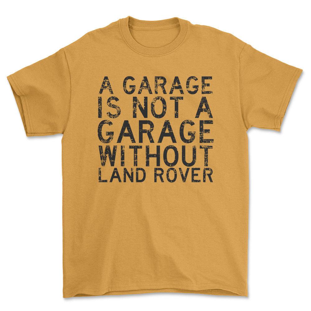 Land Rover A Garage Is Not A Garage Without Land Rover Unisex T-Shirt , Bomuld-Beklædning-Land Rover-Guld-S-Forside-Garage Culture Shop- garage - man cave - merchandise