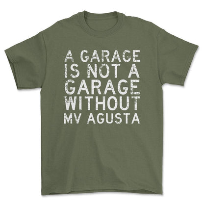 MV Agusta - A Garage Is Not A Garage Without MV Agusta - Unisex T-Shirt , Bomuld-Beklædning-MV Agusta-Grøn Militær-S-Forside-Garage Culture Shop- garage - man cave - merchandise