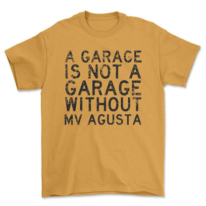 MV Agusta - A Garage Is Not A Garage Without MV Agusta - Unisex T-Shirt , Bomuld-Beklædning-MV Agusta-Guld-S-Forside-Garage Culture Shop- garage - man cave - merchandise