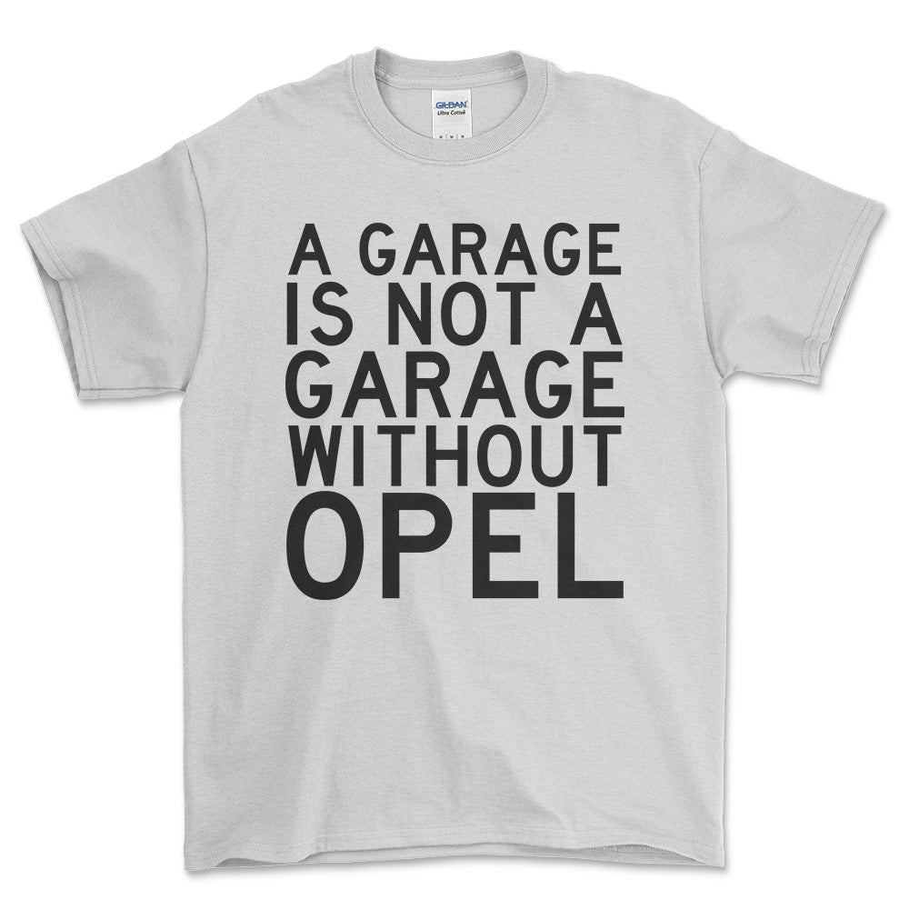 Opel A Garage Is Not A Garage Without Opel Unisex T-Shirt , Bomuld-Beklædning-Opel-Hvid-S-Forside-Garage Culture Shop- garage - man cave - merchandise