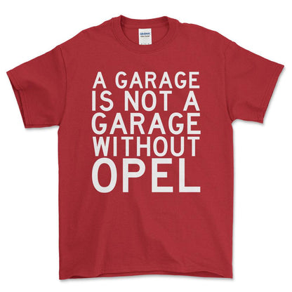 Opel A Garage Is Not A Garage Without Opel Unisex T-Shirt , Bomuld-Beklædning-Opel-Rød-S-Forside-Garage Culture Shop- garage - man cave - merchandise