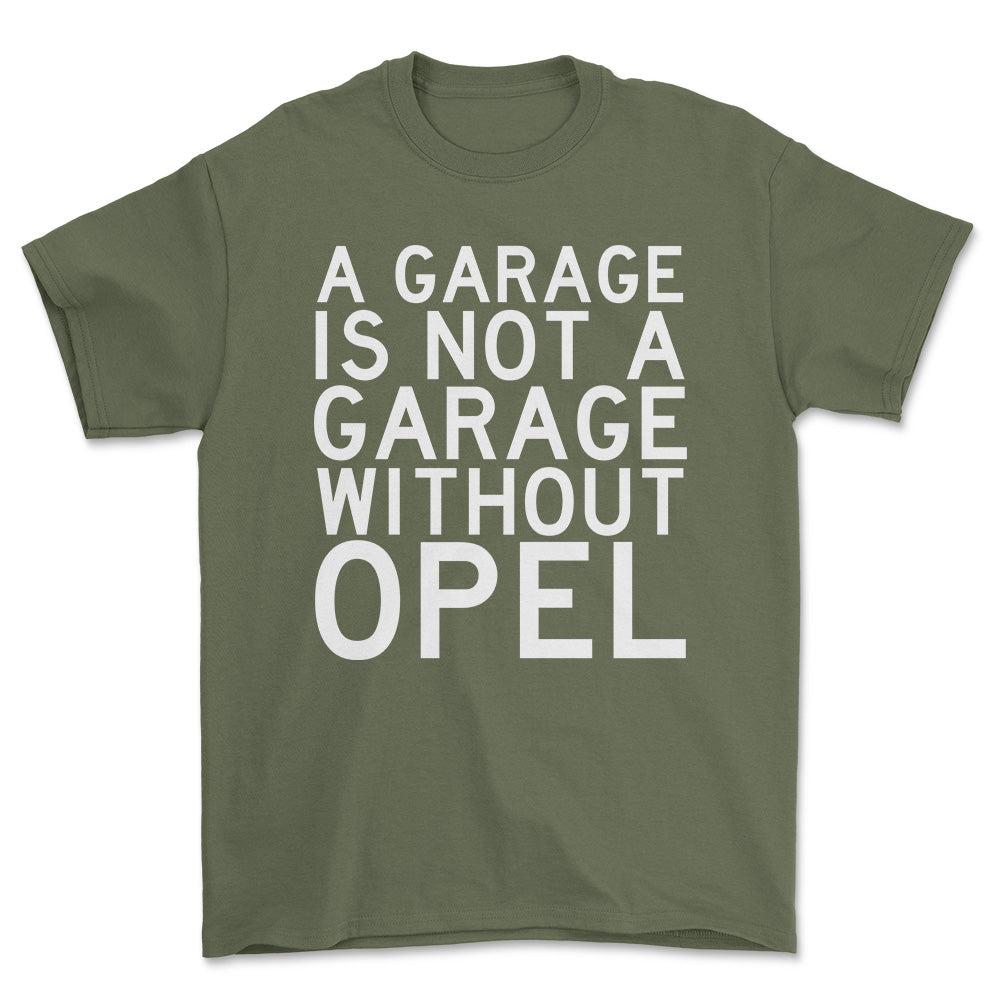 Opel A Garage Is Not A Garage Without Opel Unisex T-Shirt , Bomuld-Beklædning-Opel-Grøn Militær-S-Forside-Garage Culture Shop- garage - man cave - merchandise