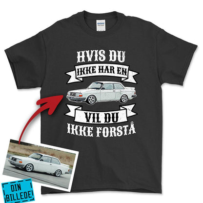 Personlig - Hvis Du Ikke Har En Vil Du Ikke Forstå - Med Din Bil MC Billede Unisex T-Shirt , Bomuld-Beklædning-Garage Culture-Sort-S-Forside-Garage Culture Shop- garage - man cave - merchandise