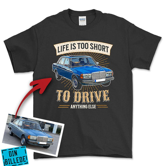 Personlig - Life Is Too Short To Drive Anything Else - Med Din Bil MC Billede Unisex T-Shirt , Bomuld-Beklædning-Garage Culture-Sort-S-Forside-Garage Culture Shop- garage - man cave - merchandise