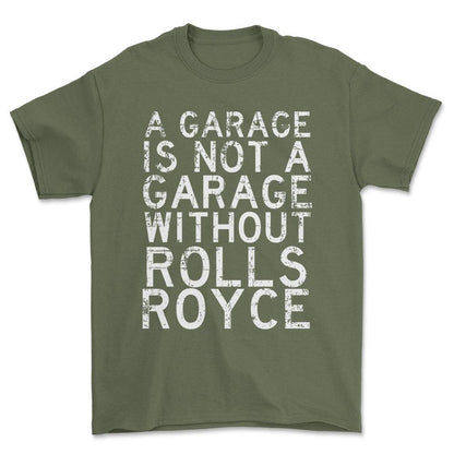 Rolls Royce - A Garage Is Not A Garage Without Rolls Royce - Unisex T-Shirt , Bomuld-Beklædning-Rolls Royce-Grøn Militær-S-Forside-Garage Culture Shop- garage - man cave - merchandise