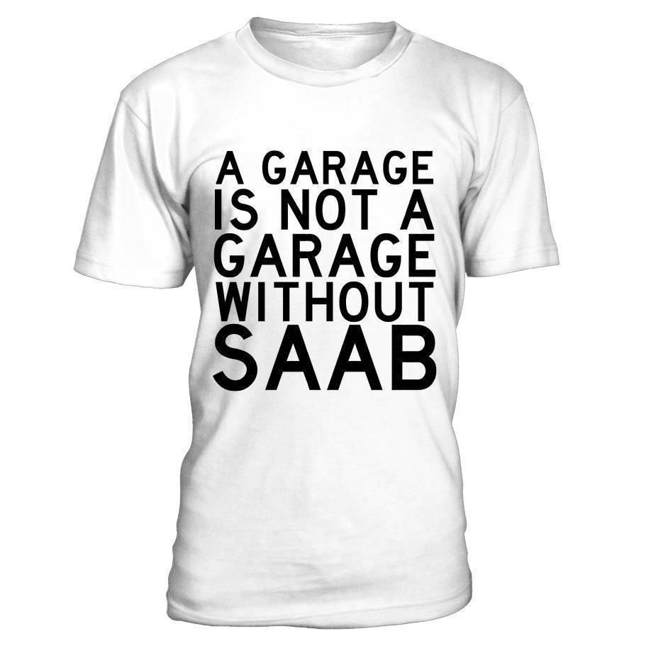 Saab A Garage Is Not A Garage Without Saab Unisex T-Shirt , Bomuld-Beklædning-Saab-Garage Culture Shop- garage - man cave - merchandise