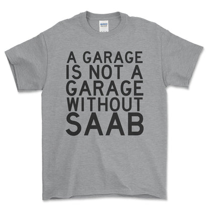 Saab A Garage Is Not A Garage Without Saab Unisex T-Shirt , Bomuld-Beklædning-Saab-Grå Sport-S-Forside-Garage Culture Shop- garage - man cave - merchandise