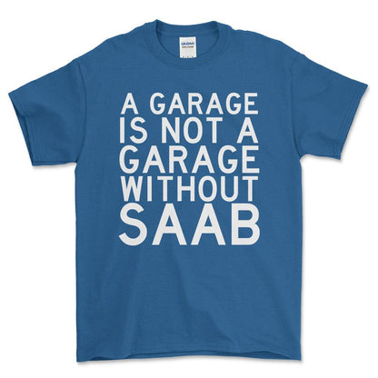 Saab A Garage Is Not A Garage Without Saab Unisex T-Shirt , Bomuld-Beklædning-Saab-Blå Royal-S-Forside-Garage Culture Shop- garage - man cave - merchandise