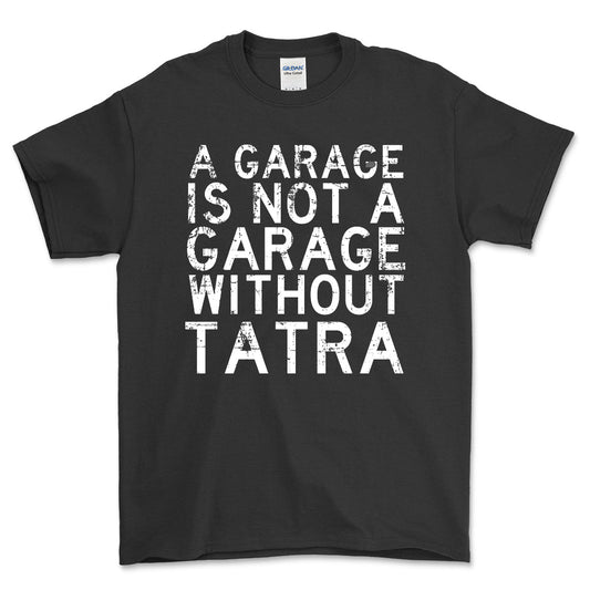 Tatra - A Garage Is Not A Garage Without Tatra - Unisex T-Shirt , Bomuld-Beklædning-Tatra-Sort-S-Forside-Garage Culture Shop- garage - man cave - merchandise